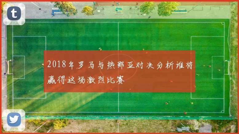 2018年罗马与热那亚对决分析谁将赢得这场激烈比赛