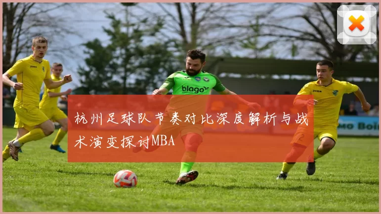 杭州足球队节奏对比深度解析与战术演变探讨MBA