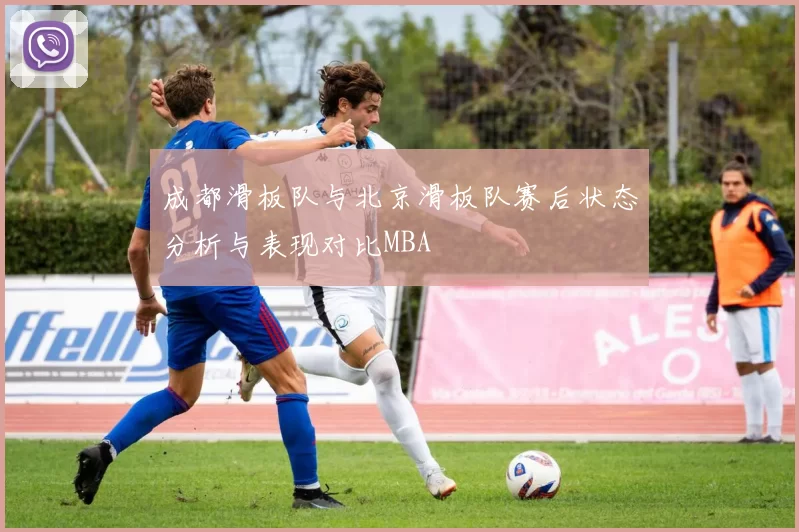 成都滑板队与北京滑板队赛后状态分析与表现对比MBA
