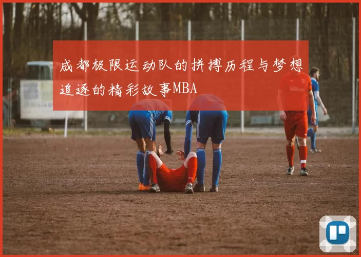 成都极限运动队的拼搏历程与梦想追逐的精彩故事MBA
